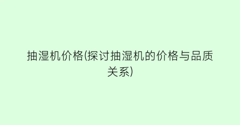 “抽湿机价格(探讨抽湿机的价格与品质关系)