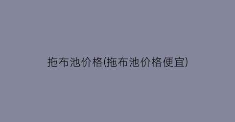 拖布池价格(拖布池价格便宜)