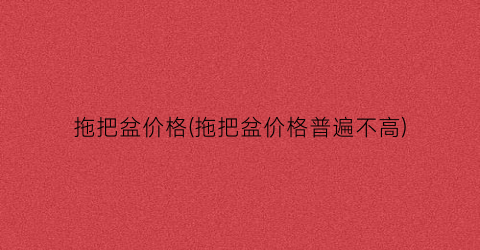拖把盆价格(拖把盆价格普遍不高)