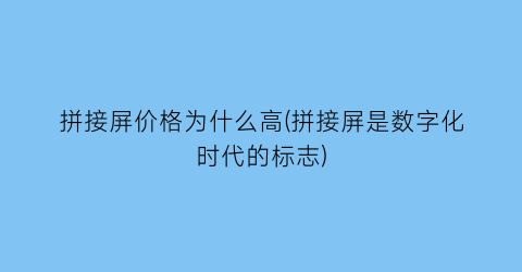 拼接屏价格为什么高(拼接屏是数字化时代的标志)