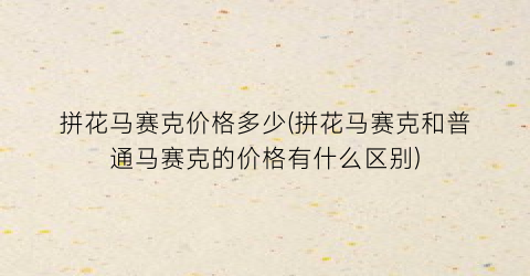 拼花马赛克价格多少(拼花马赛克和普通马赛克的价格有什么区别)