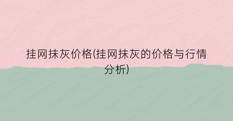 “挂网抹灰价格(挂网抹灰的价格与行情分析)