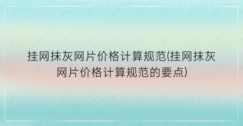 挂网抹灰网片价格计算规范(挂网抹灰网片价格计算规范的要点)