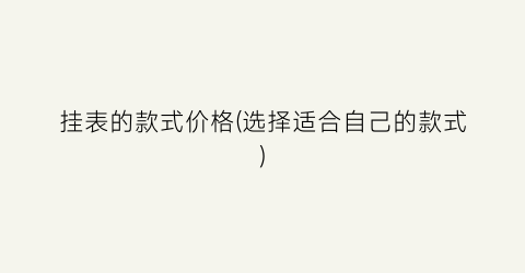 挂表的款式价格(选择适合自己的款式)