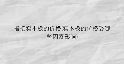 指接实木板的价格(实木板的价格受哪些因素影响)