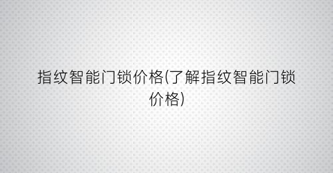 指纹智能门锁价格(了解指纹智能门锁价格)