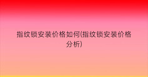 指纹锁安装价格如何(指纹锁安装价格分析)