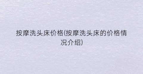 按摩洗头床价格(按摩洗头床的价格情况介绍)