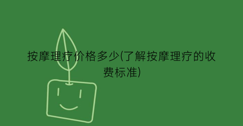 按摩理疗价格多少(了解按摩理疗的收费标准)
