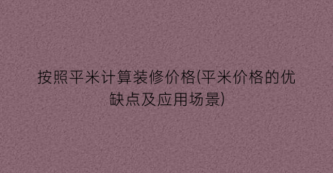 按照平米计算装修价格(平米价格的优缺点及应用场景)