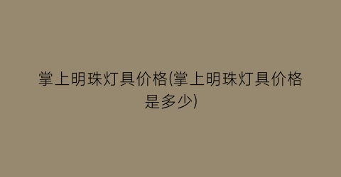 掌上明珠灯具价格(掌上明珠灯具价格是多少)