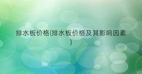 排水板价格(排水板价格及其影响因素)