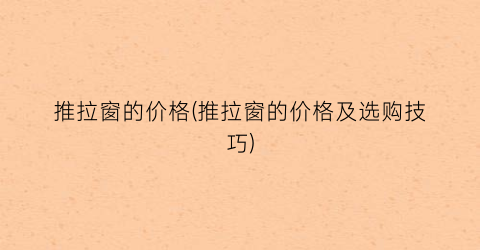 推拉窗的价格(推拉窗的价格及选购技巧)
