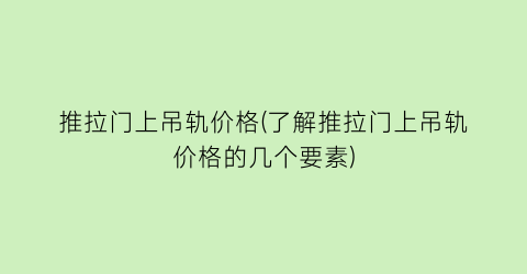 推拉门上吊轨价格(了解推拉门上吊轨价格的几个要素)