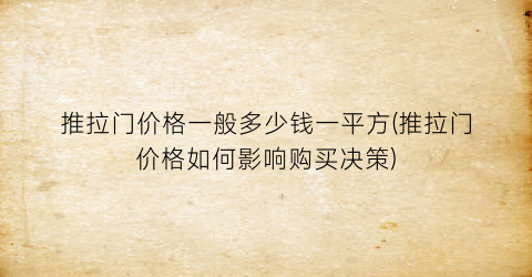 推拉门价格一般多少钱一平方(推拉门价格如何影响购买决策)