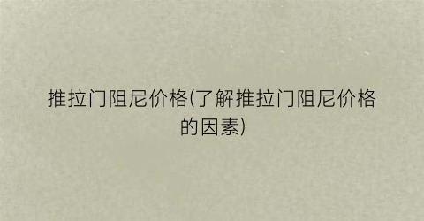 推拉门阻尼价格(了解推拉门阻尼价格的因素)