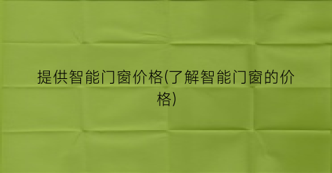 提供智能门窗价格(了解智能门窗的价格)