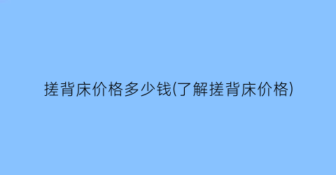 搓背床价格多少钱(了解搓背床价格)