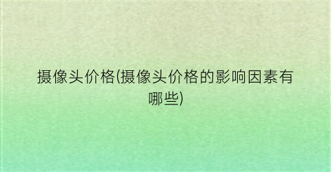 摄像头价格(摄像头价格的影响因素有哪些)