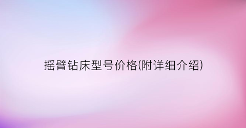 摇臂钻床型号价格(附详细介绍)