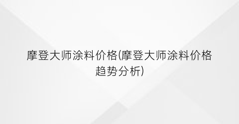 摩登大师涂料价格(摩登大师涂料价格趋势分析)