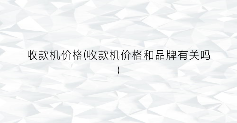 收款机价格(收款机价格和品牌有关吗)