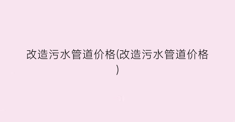 改造污水管道价格(改造污水管道价格)