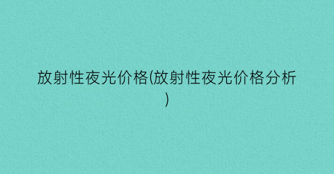 放射性夜光价格(放射性夜光价格分析)