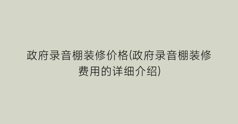 “政府录音棚装修价格(政府录音棚装修费用的详细介绍)