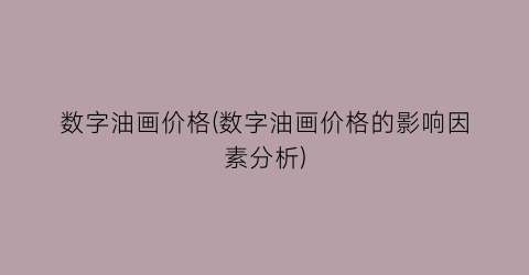 数字油画价格(数字油画价格的影响因素分析)