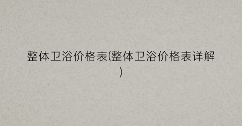 整体卫浴价格表(整体卫浴价格表详解)