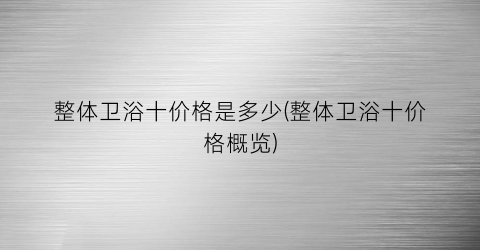 整体卫浴十价格是多少(整体卫浴十价格概览)