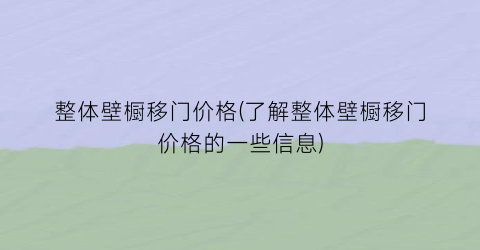 整体壁橱移门价格(了解整体壁橱移门价格的一些信息)