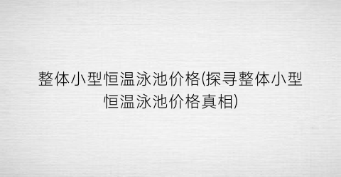 整体小型恒温泳池价格(探寻整体小型恒温泳池价格真相)
