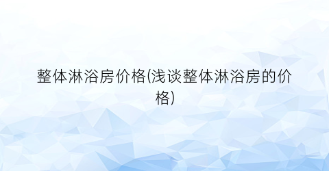 整体淋浴房价格(浅谈整体淋浴房的价格)