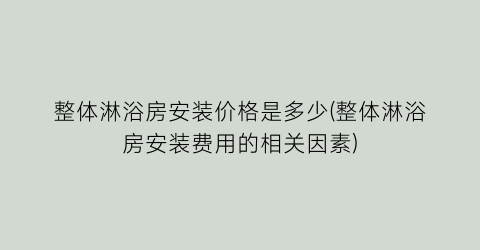 整体淋浴房安装价格是多少(整体淋浴房安装费用的相关因素)