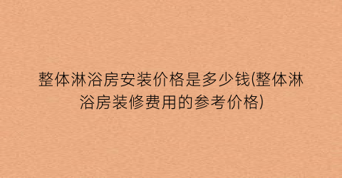 整体淋浴房安装价格是多少钱(整体淋浴房装修费用的参考价格)