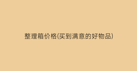 整理箱价格(买到满意的好物品)