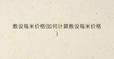 敷设每米价格(如何计算敷设每米价格)