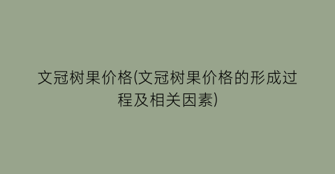 文冠树果价格(文冠树果价格的形成过程及相关因素)