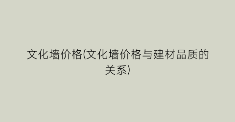 文化墙价格(文化墙价格与建材品质的关系)