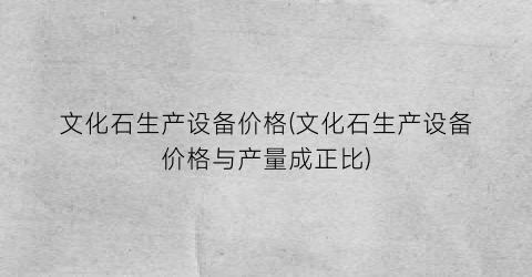 文化石生产设备价格(文化石生产设备价格与产量成正比)