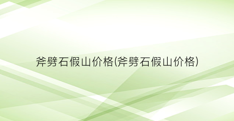 斧劈石假山价格(斧劈石假山价格)