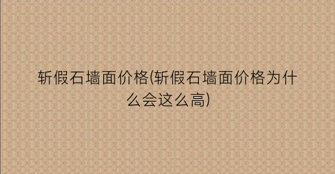 “斩假石墙面价格(斩假石墙面价格为什么会这么高)
