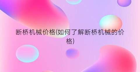 断桥机械价格(如何了解断桥机械的价格)
