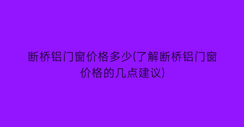 断桥铝门窗价格多少(了解断桥铝门窗价格的几点建议)