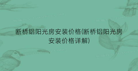 “断桥铝阳光房安装价格(断桥铝阳光房安装价格详解)