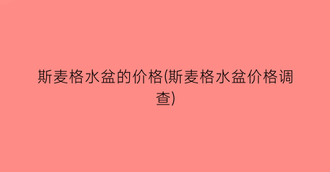 斯麦格水盆的价格(斯麦格水盆价格调查)