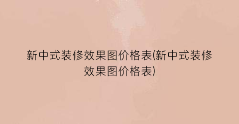 新中式装修效果图价格表(新中式装修效果图价格表)