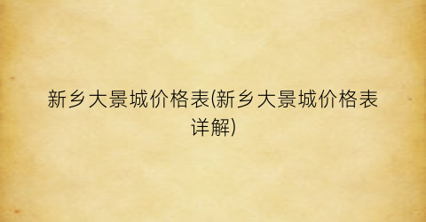 新乡大景城价格表(新乡大景城价格表详解)